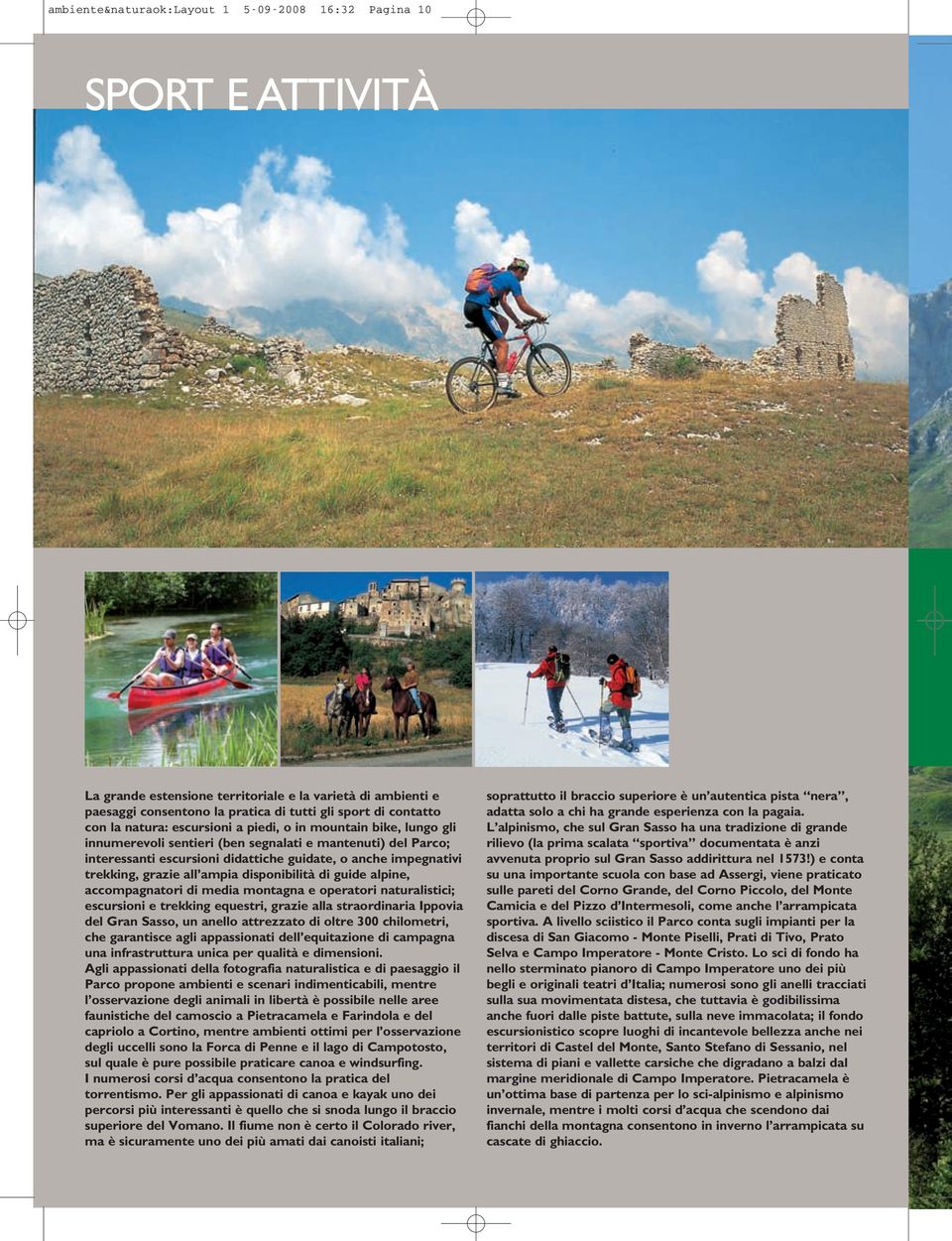 all ampia disponibilità di guide alpine, accompagnatori di media montagna e operatori naturalistici; escursioni e trekking equestri, grazie alla straordinaria Ippovia del Gran Sasso, un anello