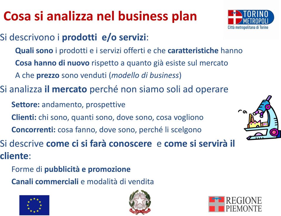 ad operare Settore: andamento, prospettive Clienti: chi sono, quanti sono, dove sono, cosa vogliono Concorrenti: cosa fanno, dove sono, perché li