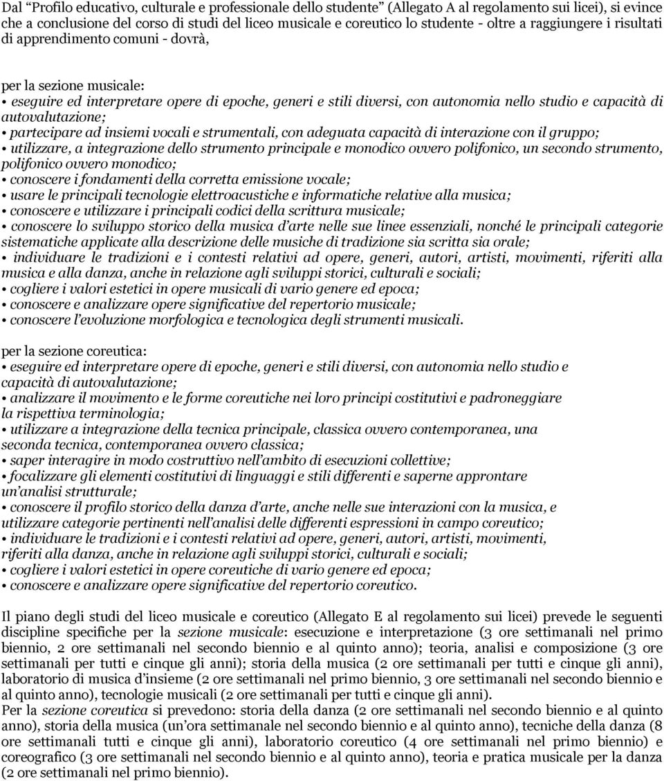 autovalutazione; partecipare ad insiemi vocali e strumentali, con adeguata capacità di interazione con il gruppo; utilizzare, a integrazione dello strumento principale e monodico ovvero polifonico,