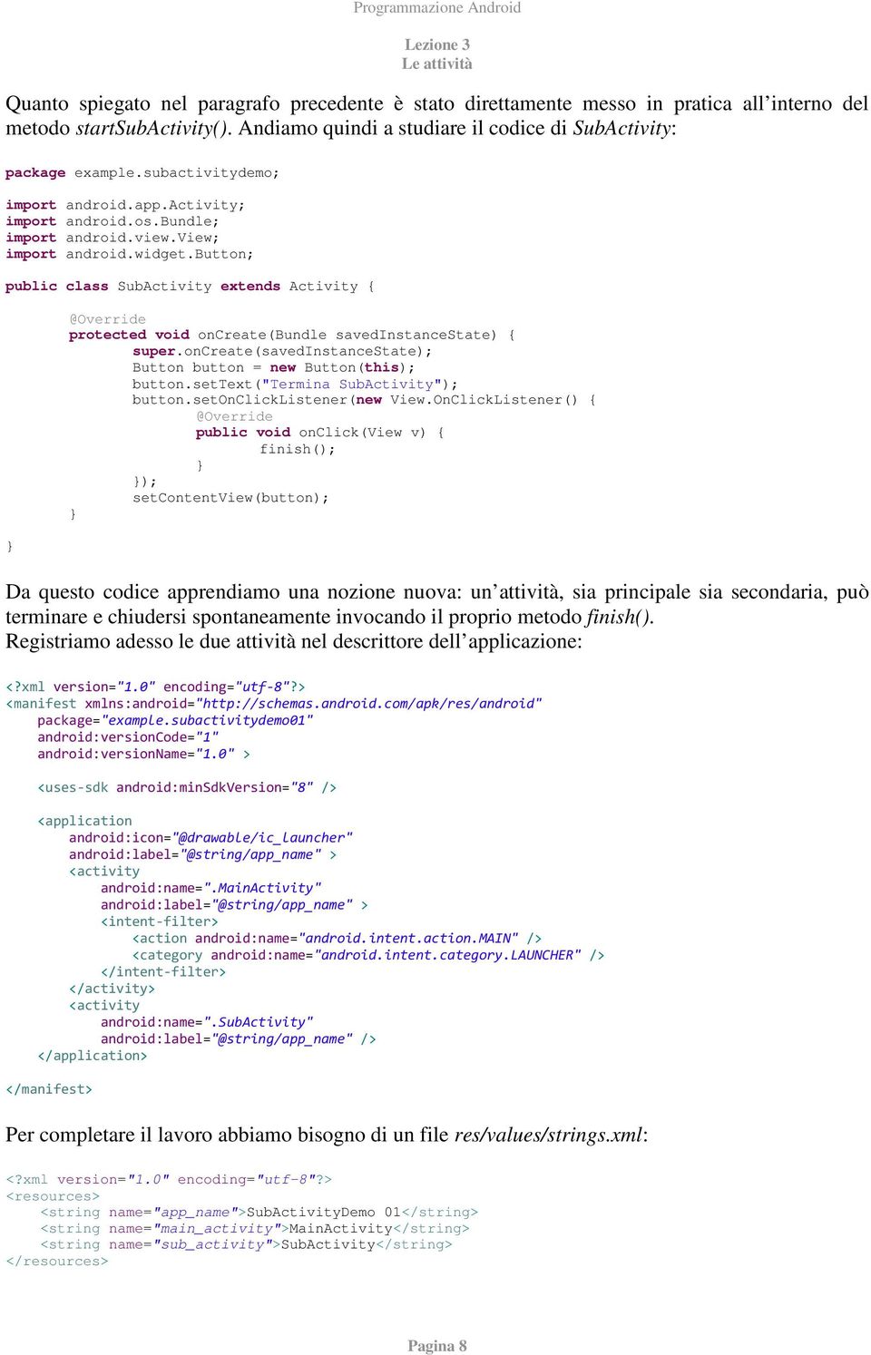 button; public class SubActivity extends Activity { protected void oncreate(bundle savedinstancestate) { super.oncreate(savedinstancestate); Button button = new Button(this); button.