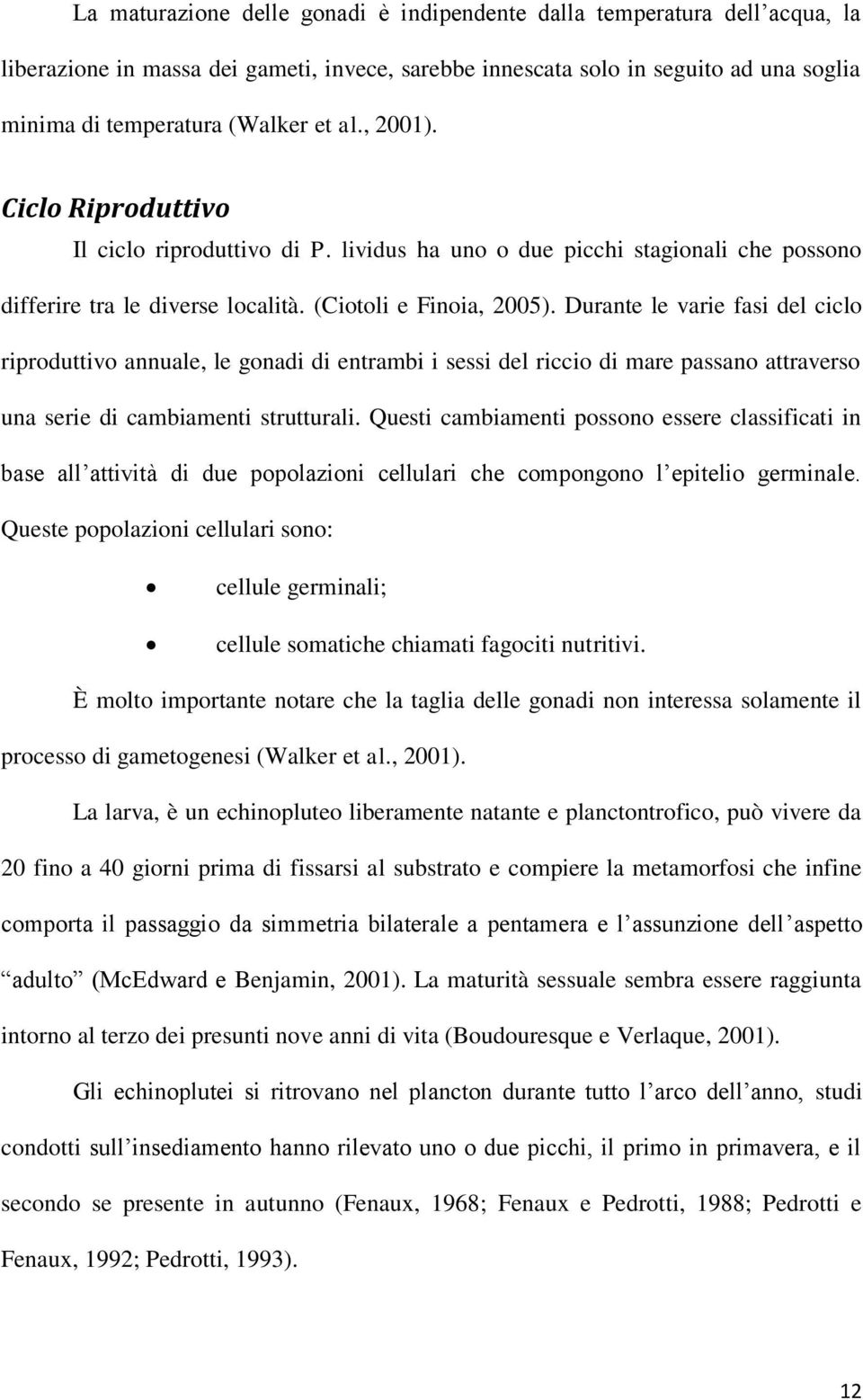 Durante le varie fasi del ciclo riproduttivo annuale, le gonadi di entrambi i sessi del riccio di mare passano attraverso una serie di cambiamenti strutturali.