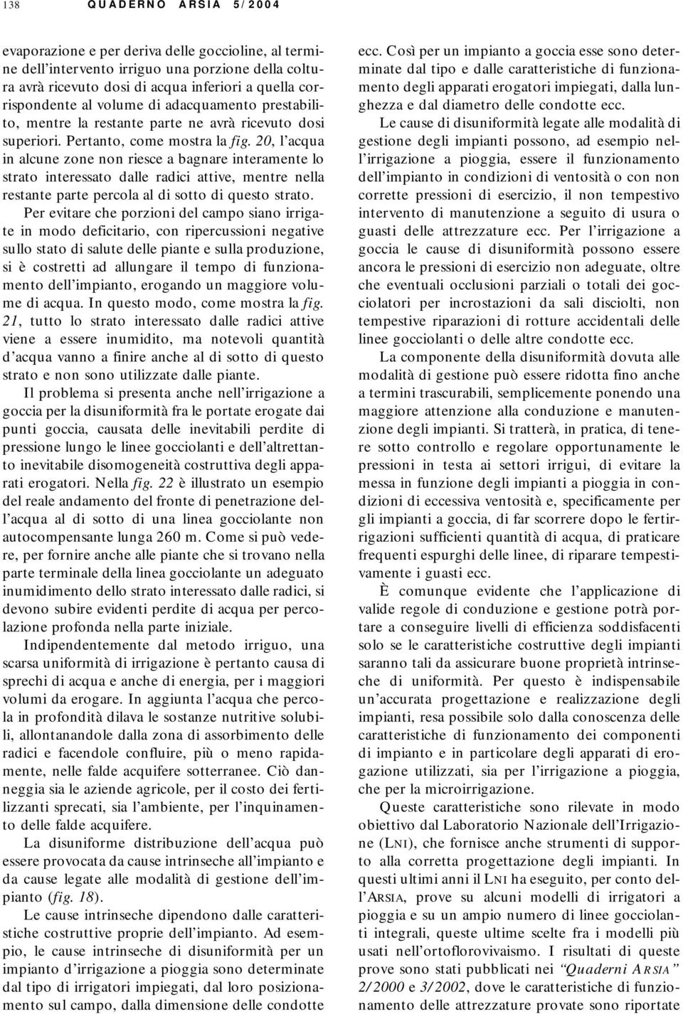 20, l acqua in alcune zone non riesce a bagnare interamente lo strato interessato dalle radici attive, mentre nella restante parte percola al di sotto di questo strato.