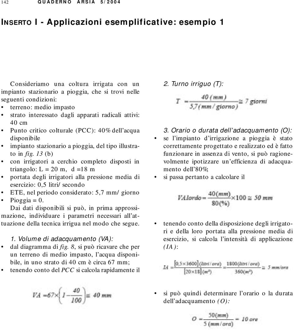 13 (b) con irrigatori a cerchio completo disposti in triangolo: L = 20 m, d =18 m portata degli irrigatori alla pressione media di esercizio: 0,5 litri/secondo ETE, nel periodo considerato: 5,7