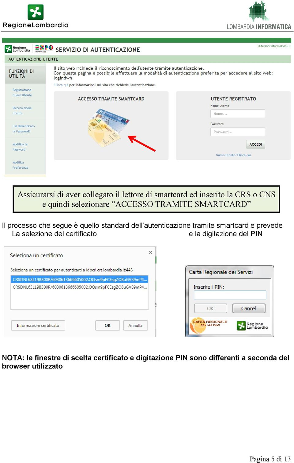 tramite smartcard e prevede La selezione del certificato e la digitazione del PIN NOTA: le