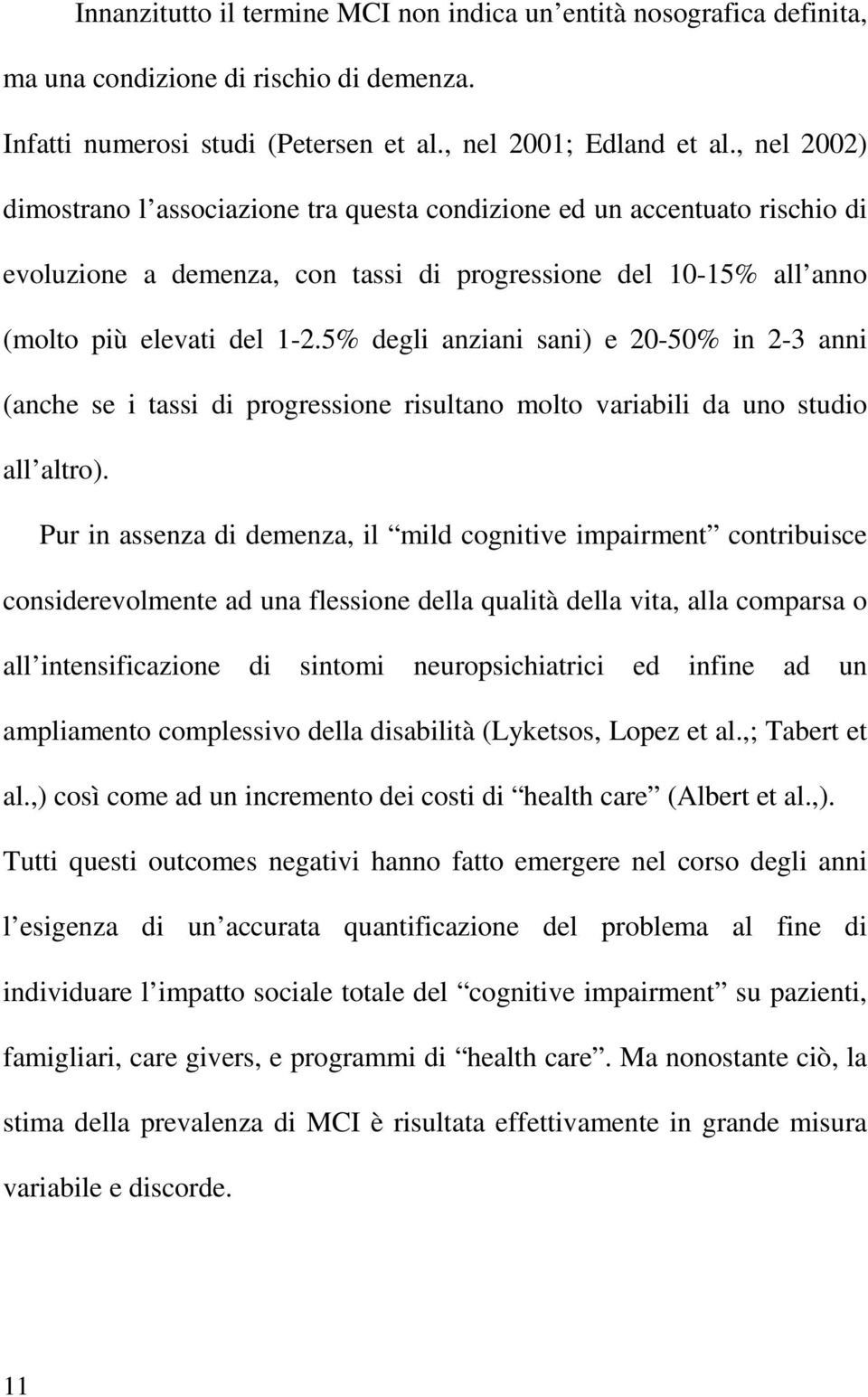 5% degli anziani sani) e 20-50% in 2-3 anni (anche se i tassi di progressione risultano molto variabili da uno studio all altro).