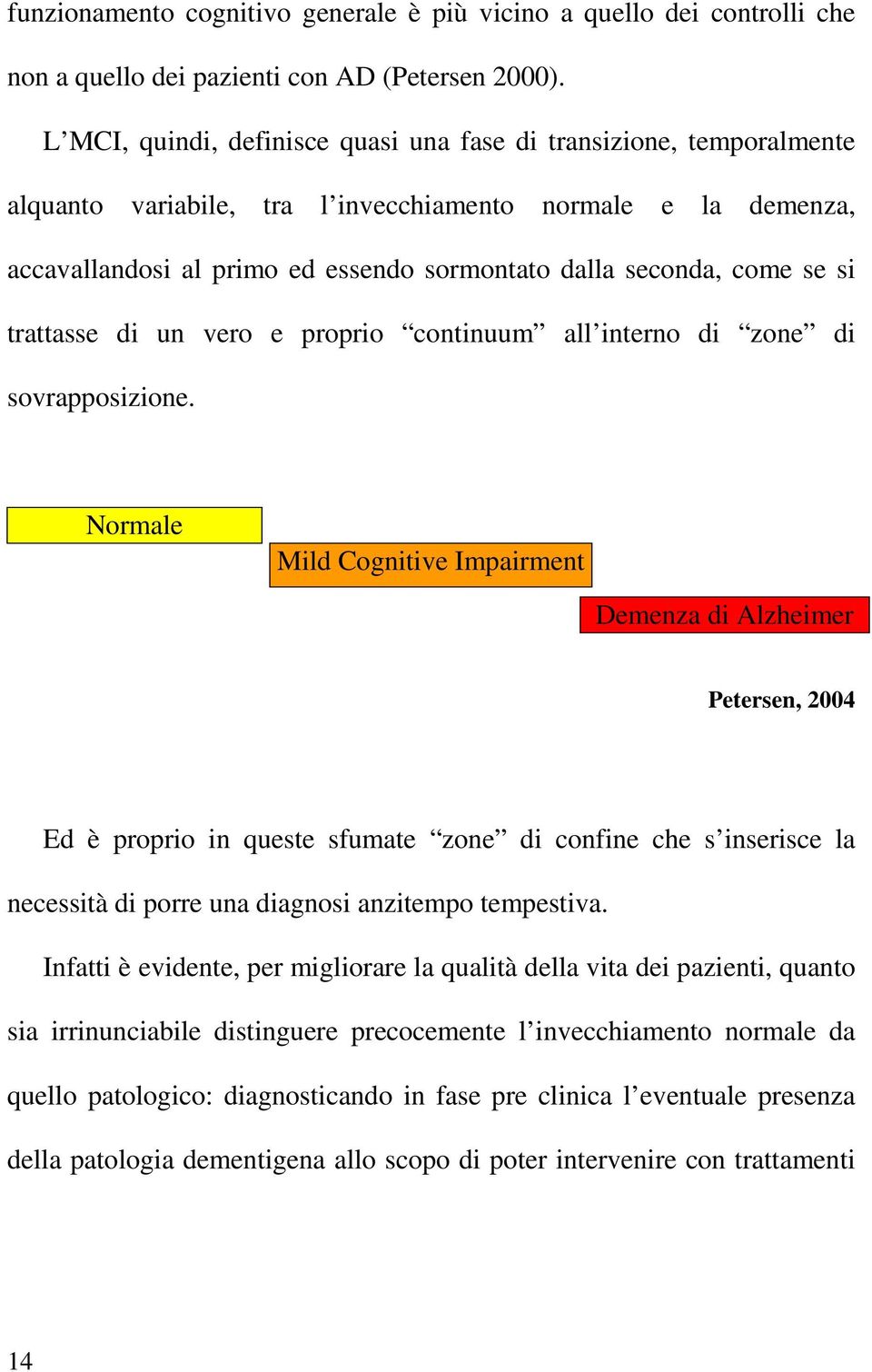 se si trattasse di un vero e proprio continuum all interno di zone di sovrapposizione.