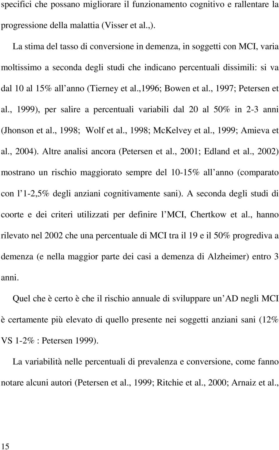 ,1996; Bowen et al., 1997; Petersen et al., 1999), per salire a percentuali variabili dal 20 al 50% in 2-3 anni (Jhonson et al., 1998; Wolf et al., 1998; McKelvey et al., 1999; Amieva et al., 2004).