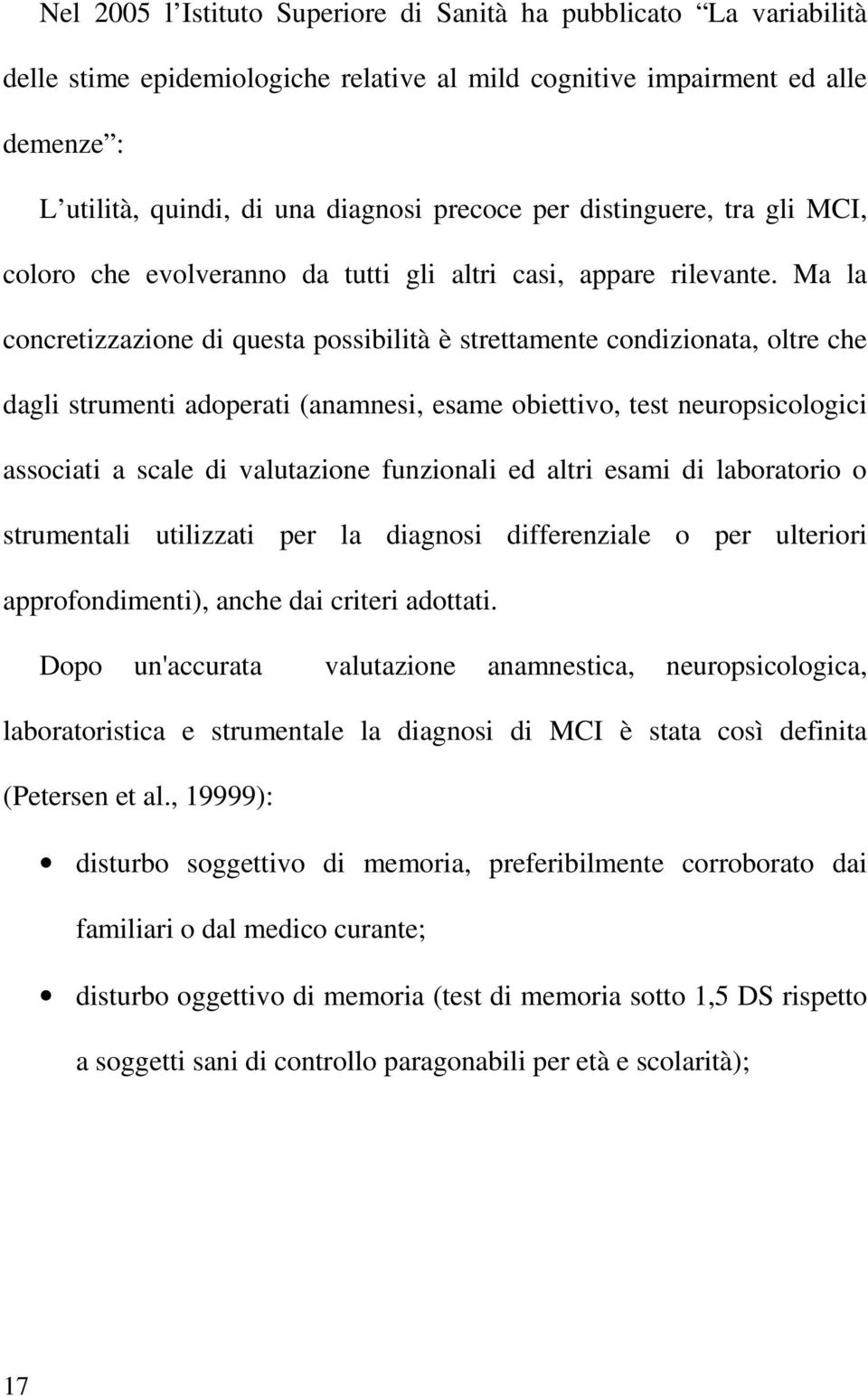 Ma la concretizzazione di questa possibilità è strettamente condizionata, oltre che dagli strumenti adoperati (anamnesi, esame obiettivo, test neuropsicologici associati a scale di valutazione