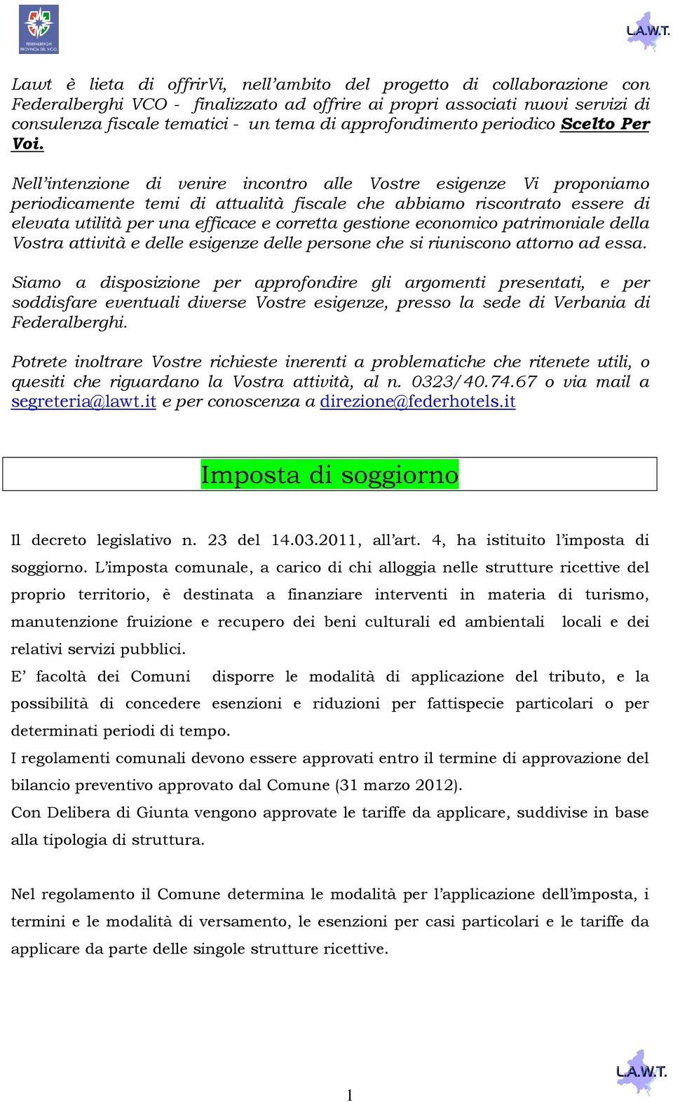 Nell intenzione di venire incontro alle Vostre esigenze Vi proponiamo periodicamente temi di attualità fiscale che abbiamo riscontrato essere di elevata utilità per una efficace e corretta gestione