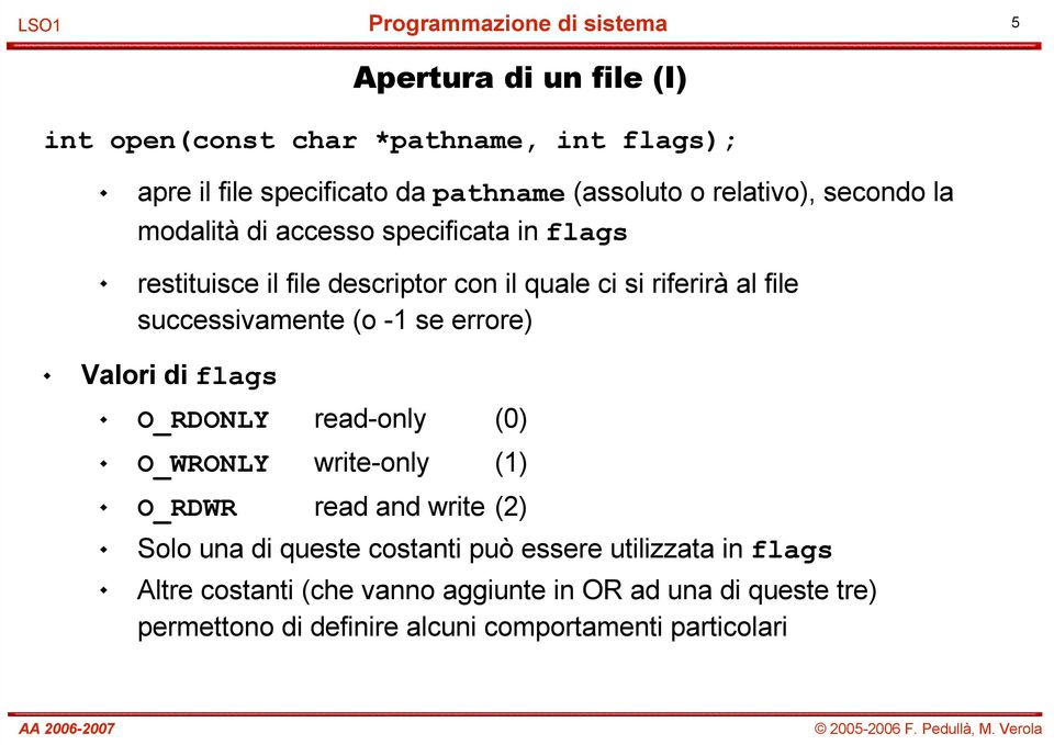 errore) Valori di flags O_RDONLY read-only (0) O_WRONLY write-only (1) O_RDWR read and write (2) Solo una di queste costanti può essere