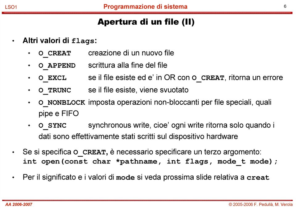 synchronous write, cioe ogni write ritorna solo quando i dati sono effettivamente stati scritti sul dispositivo hardware Se si specifica O_CREAT, è necessario