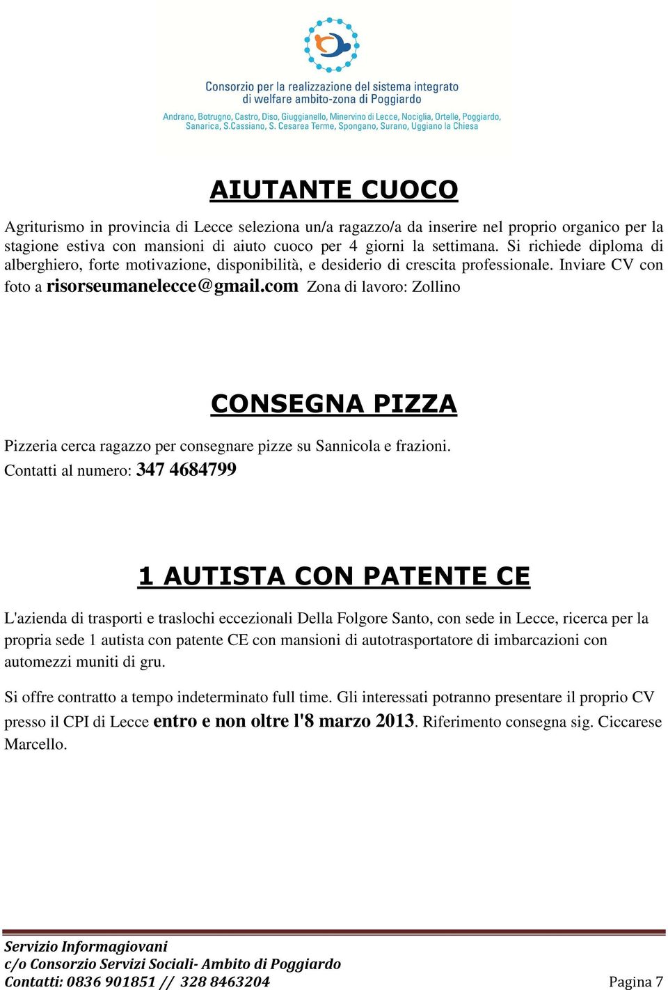 com Zona di lavoro: Zollino CONSEGNA PIZZA Pizzeria cerca ragazzo per consegnare pizze su Sannicola e frazioni.
