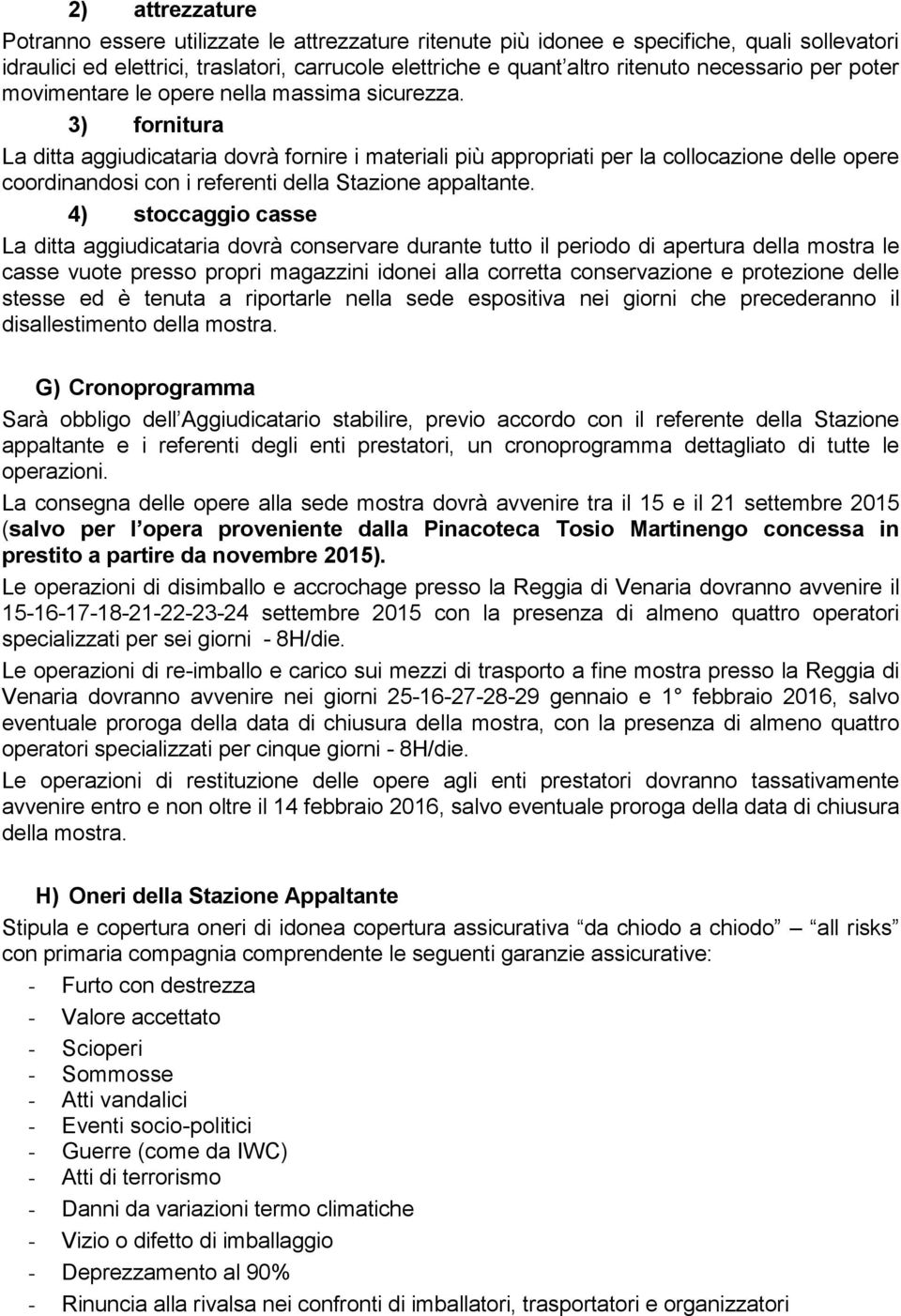 3) fornitura La ditta aggiudicataria dovrà fornire i materiali più appropriati per la collocazione delle opere coordinandosi con i referenti della Stazione appaltante.