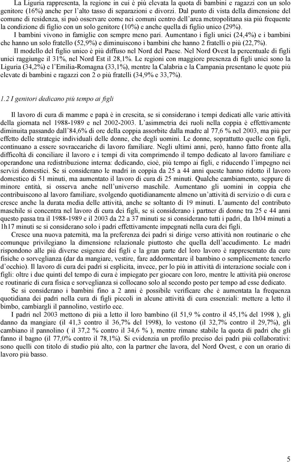 anche quella di figlio unico (29%). I bambini vivono in famiglie con sempre meno pari.