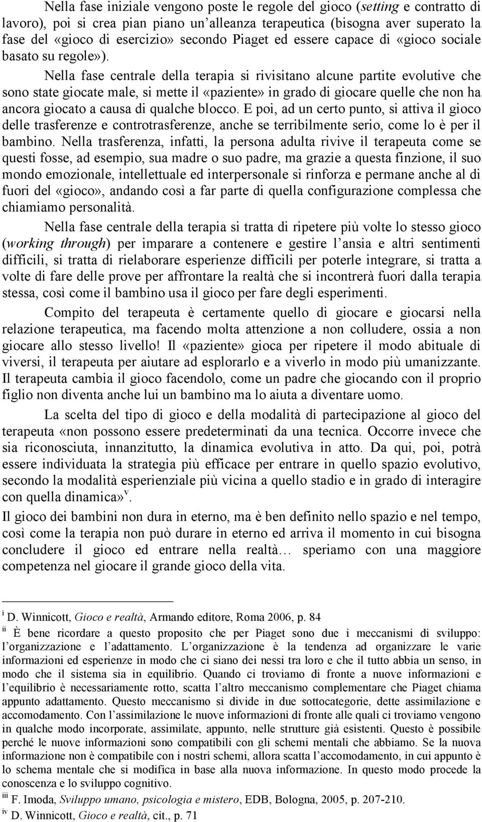 Nella fase centrale della terapia si rivisitano alcune partite evolutive che sono state giocate male, si mette il «paziente» in grado di giocare quelle che non ha ancora giocato a causa di qualche