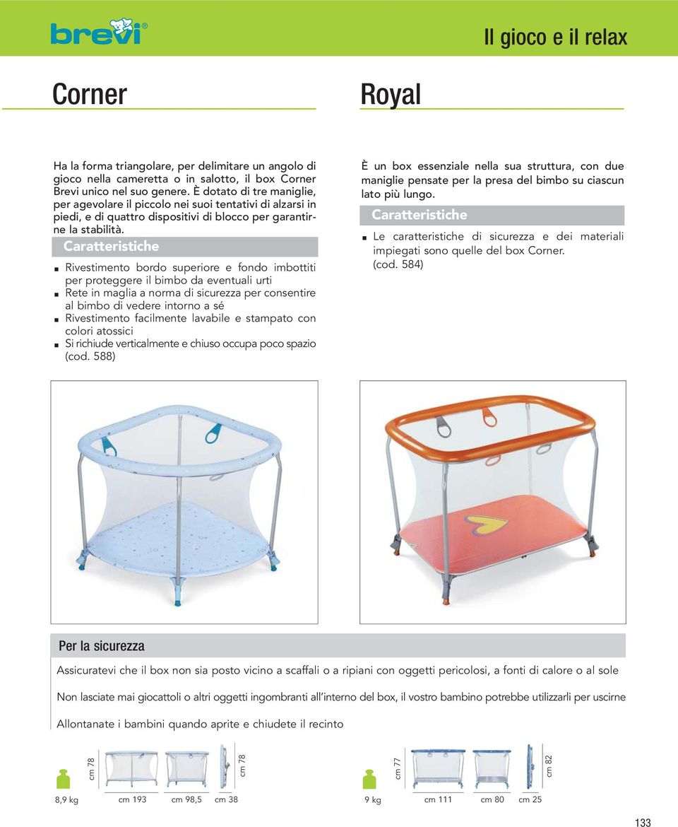 Rivestimento bordo superiore e fondo imbottiti per proteggere il bimbo da eventuali urti Rete in maglia a norma di sicurezza per consentire al bimbo di vedere intorno a sé Rivestimento facilmente