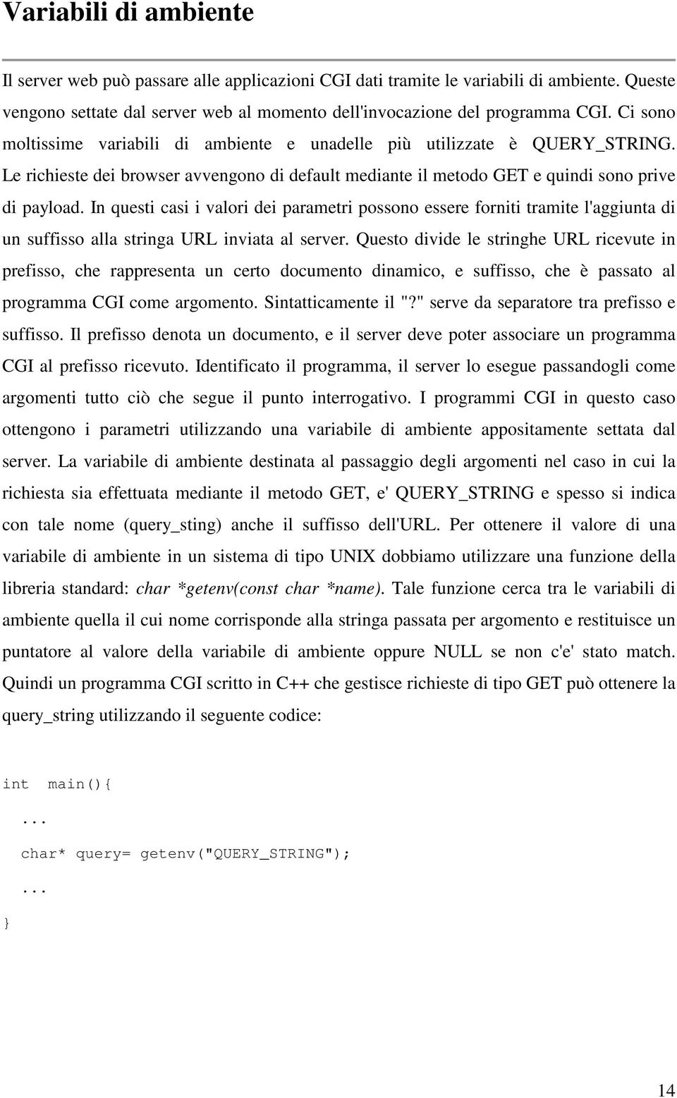 In questi casi i valori dei parametri possono essere forniti tramite l'aggiunta di un suffisso alla stringa URL inviata al server.