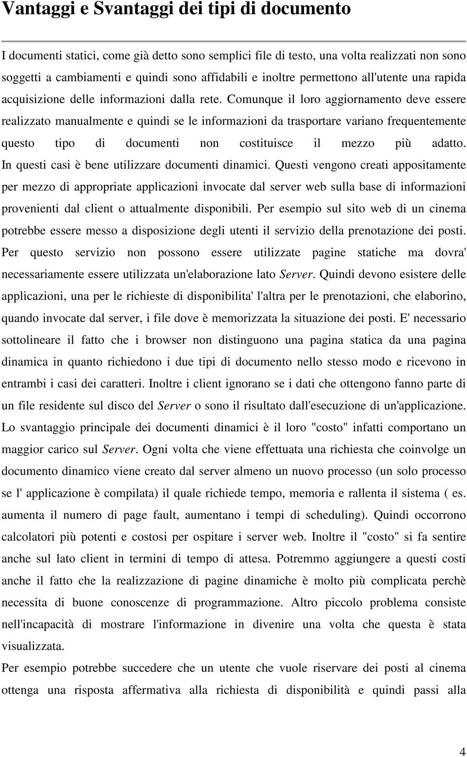 Comunque il loro aggiornamento deve essere realizzato manualmente e quindi se le informazioni da trasportare variano frequentemente questo tipo di documenti non costituisce il mezzo più adatto.