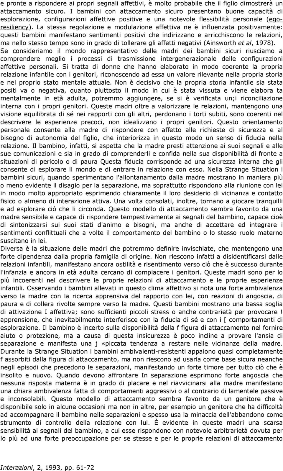 La stessa regolazione e modulazione affettiva ne è influenzata positivamente: questi bambini manifestano sentimenti positivi che indirizzano e arricchiscono le relazioni, ma nello stesso tempo sono