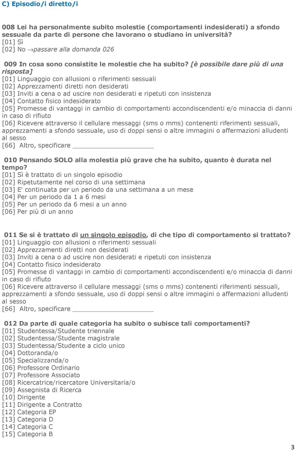 [è possibile dare più di una risposta] 010 Pensando SOLO alla molestia più grave che ha subito, quanto è durata nel tempo?