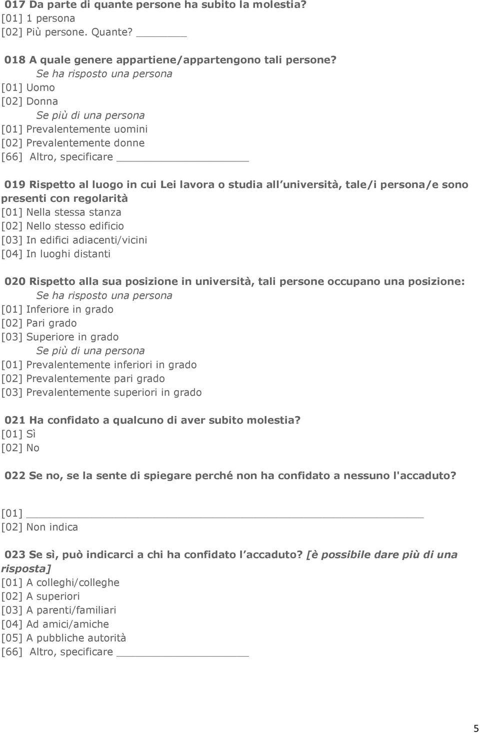 persona/e sono presenti con regolarità [01] Nella stessa stanza [02] Nello stesso edificio [03] In edifici adiacenti/vicini [04] In luoghi distanti 020 Rispetto alla sua posizione in università, tali