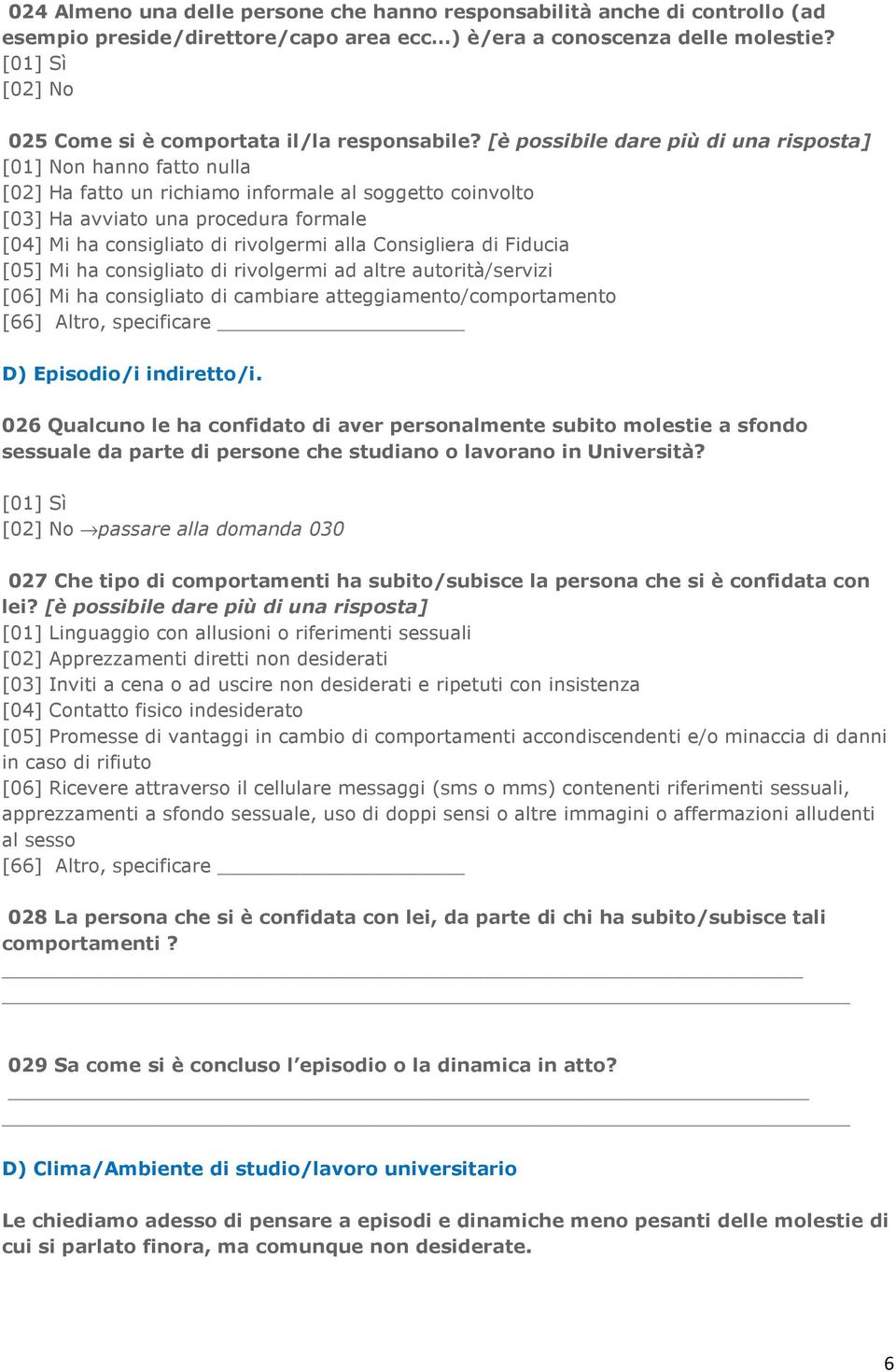 [è possibile dare più di una risposta] [01] Non hanno fatto nulla [02] Ha fatto un richiamo informale al soggetto coinvolto [03] Ha avviato una procedura formale [04] Mi ha consigliato di rivolgermi