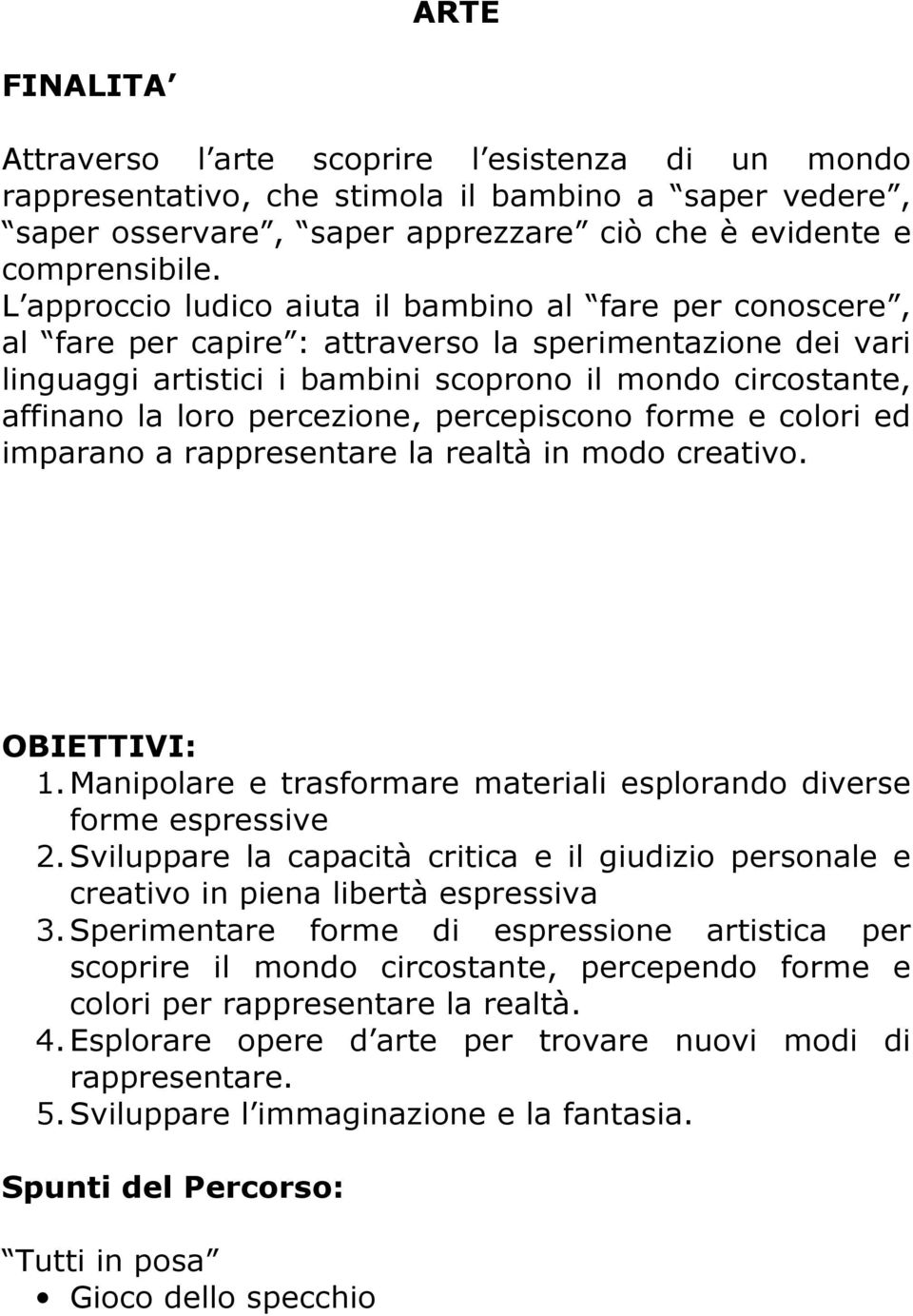 percezione, percepiscono forme e colori ed imparano a rappresentare la realtà in modo creativo. OBIETTIVI: 1. Manipolare e trasformare materiali esplorando diverse forme espressive 2.