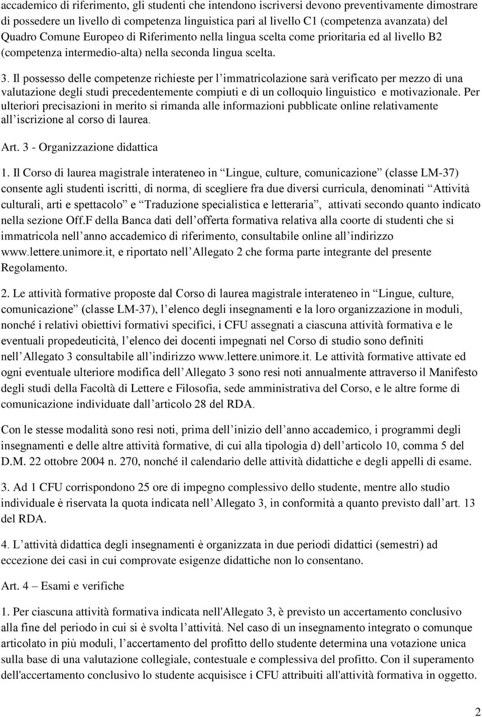 Il possesso delle competenze richieste per l immatricolazione sarà verificato per mezzo di una valutazione degli studi precedentemente compiuti e di un colloquio linguistico e motivazionale.