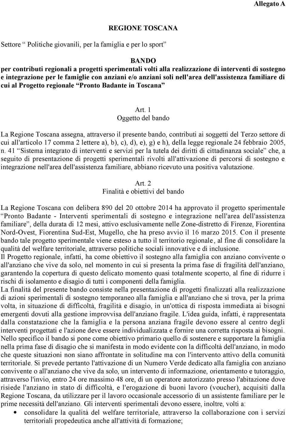 1 Oggetto del bando La Regione Toscana assegna, attraverso il presente bando, contributi ai soggetti del Terzo settore di cui all'articolo 17 comma 2 lettere a), b), c), d), e), g) e h), della legge