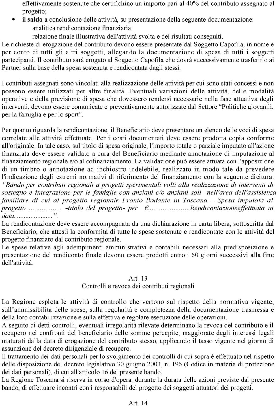 Le richieste di erogazione del contributo devono essere presentate dal Soggetto Capofila, in nome e per conto di tutti gli altri soggetti, allegando la documentazione di spesa di tutti i soggetti