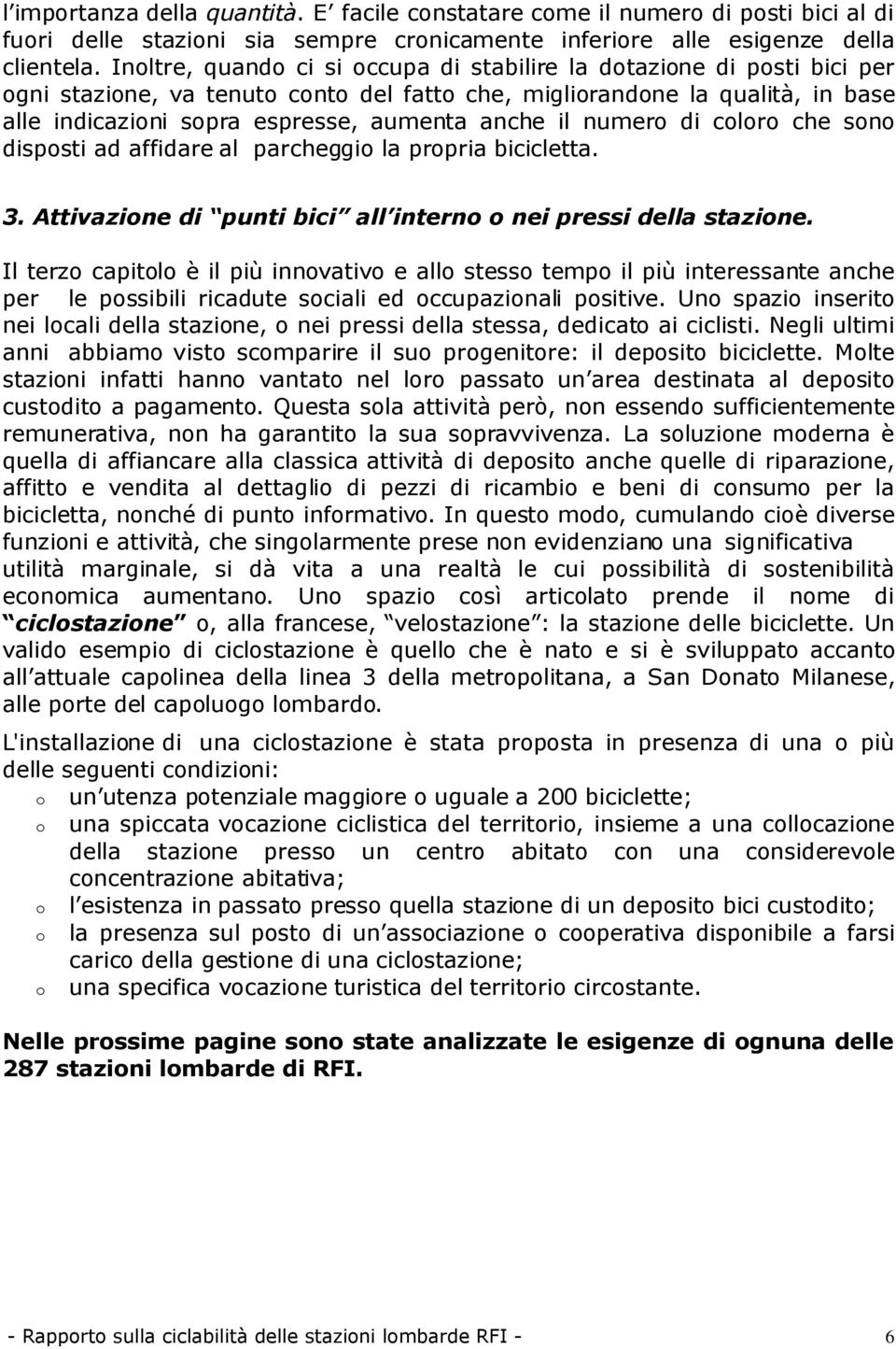 il numero di coloro che sono disposti ad affidare al parcheggio la propria bicicletta. 3. Attivazione di punti bici all interno o nei pressi della stazione.