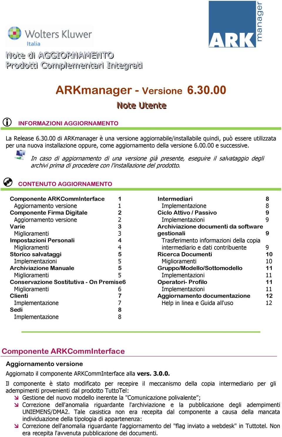 00 di ARKmanager è una versione aggiornabile/installabile quindi, può essere utilizzata per una nuova installazione oppure, come aggiornamento della versione 6.00.00 e successive.