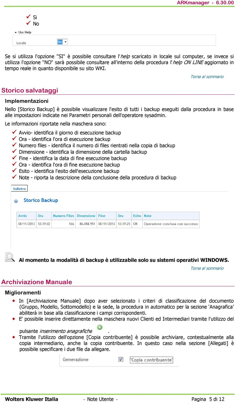 Storico salvataggi Implementazioni Nello [Storico Backup] è possibile visualizzare l'esito di tutti i backup eseguiti dalla procedura in base alle impostazioni indicate nei Parametri personali