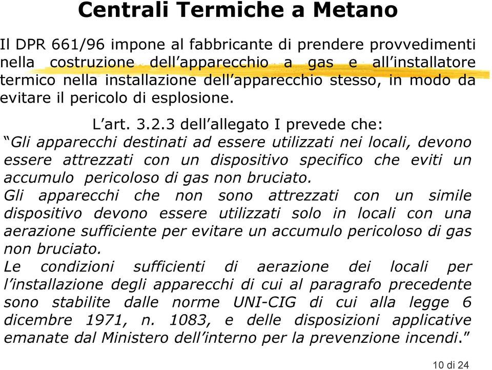 3 dell allegato I prevede che: Gli apparecchi destinati ad essere utilizzati nei locali, devono essere attrezzati con un dispositivo specifico che eviti un accumulo pericoloso di gas non bruciato.