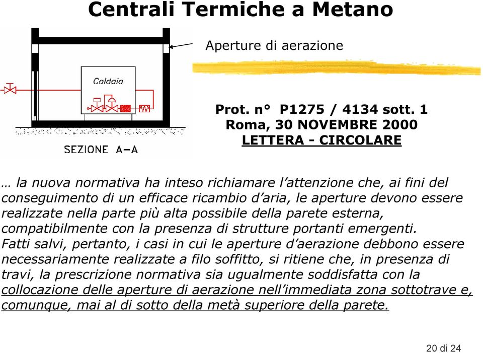 essere realizzate nella parte più alta possibile della parete esterna, compatibilmente con la presenza di strutture portanti emergenti.