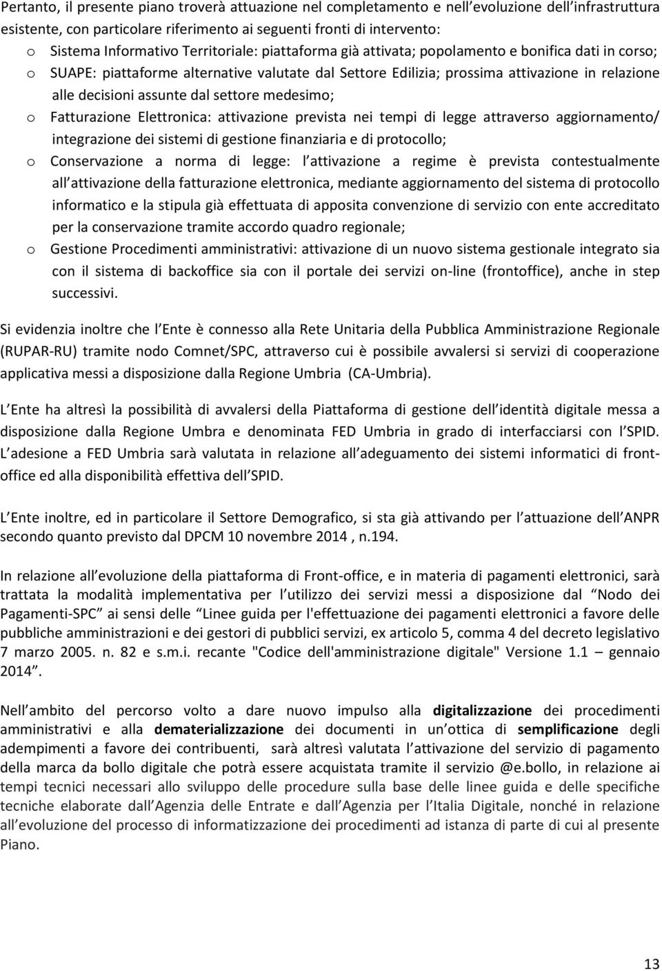 Fatturazione Eettronica: attivazione prevista nei tempi di egge attraverso aggiornamento/ integrazione dei sistemi di gestione finanziaria e di protocoo; o Conservazione a rma di egge: attivazione a