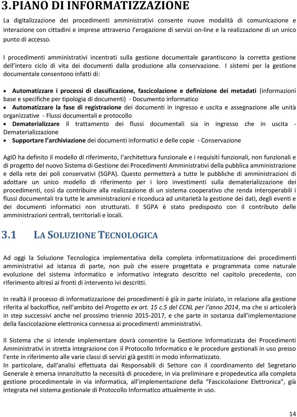 I procedimenti amministrativi incentrati sua gestione documentae garantisco a corretta gestione de intero cico di vita dei documenti daa produzione aa conservazione.