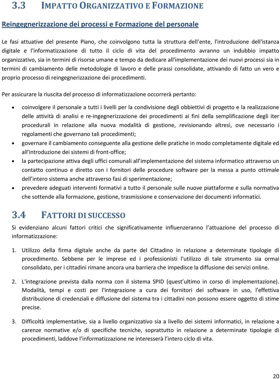 sia in termini di cambiamento dee metodoogie di avoro e dee prassi consoidate, attivando di fatto un vero e proprio processo di reingegnerizzazione dei procedimenti.