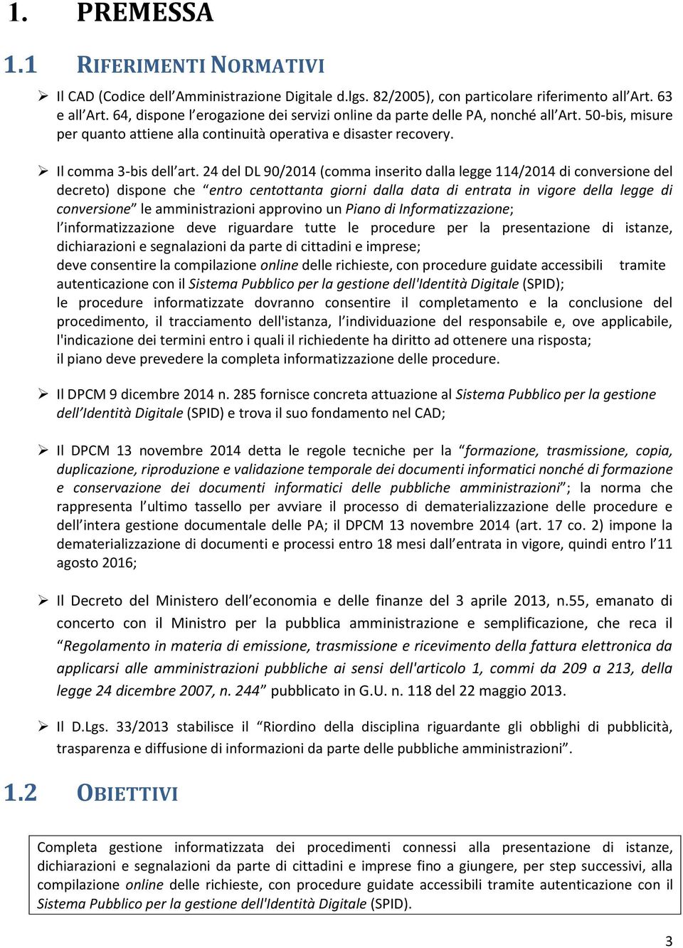 24 de DL 90/2014 (comma inserito daa egge 114/2014 di conversione de decreto) dispone che entro centottanta giorni daa data di entrata in vigore dea egge di conversione e amministrazioni approvi un