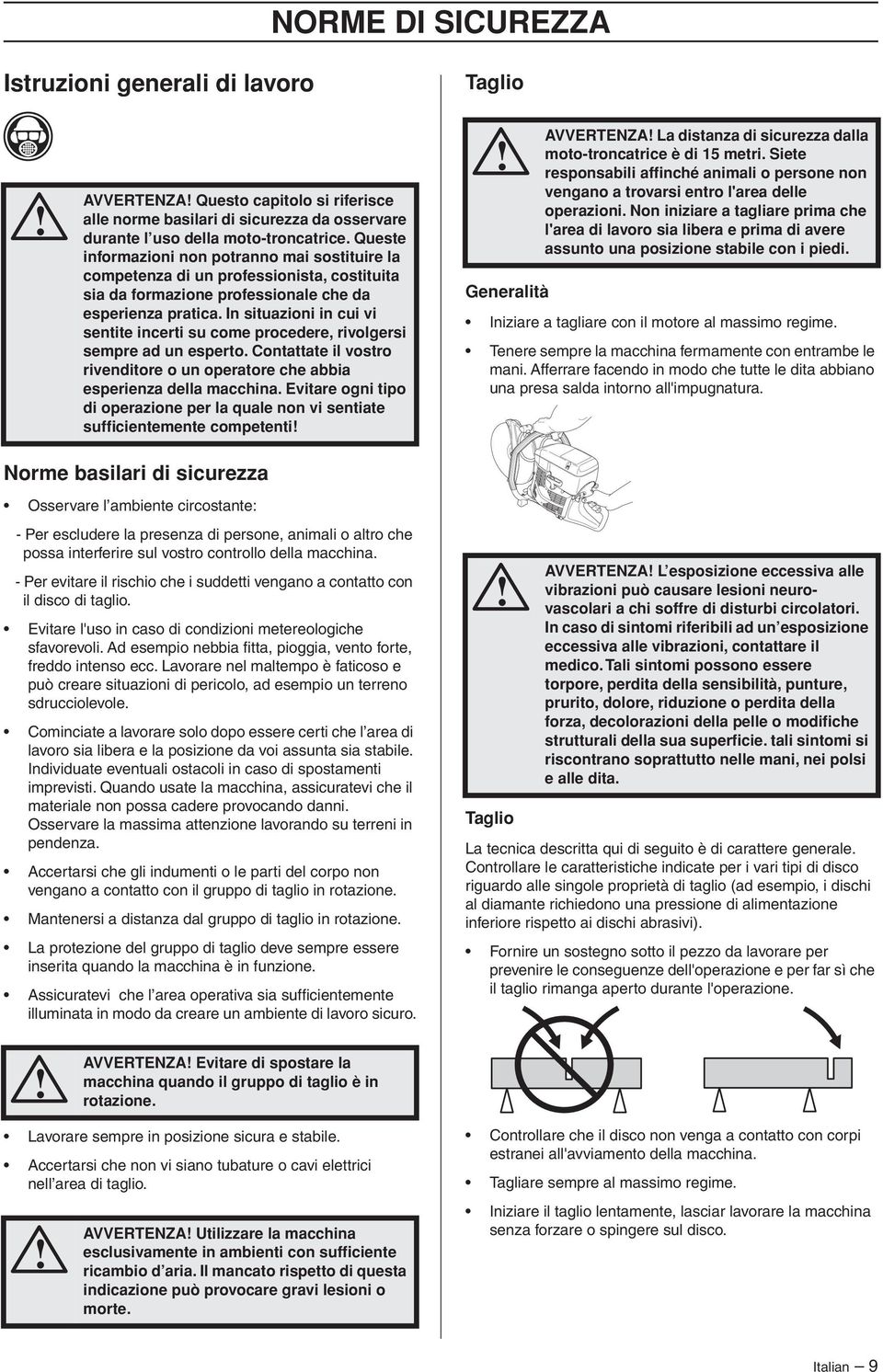 In situazioni in cui vi sentite incerti su come procedere, rivolgersi sempre ad un esperto. Contattate il vostro rivenditore o un operatore che abbia esperienza della macchina.