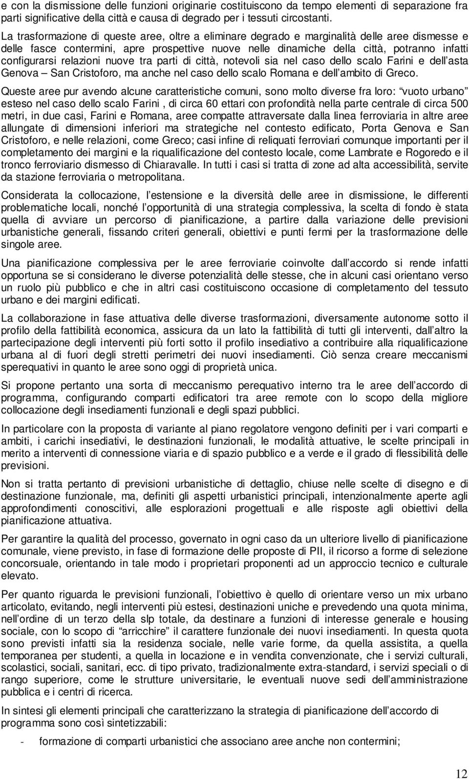 configurarsi relazioni nuove tra parti di città, notevoli sia nel caso dello scalo Farini e dell asta Genova San Cristoforo, ma anche nel caso dello scalo Romana e dell ambito di Greco.