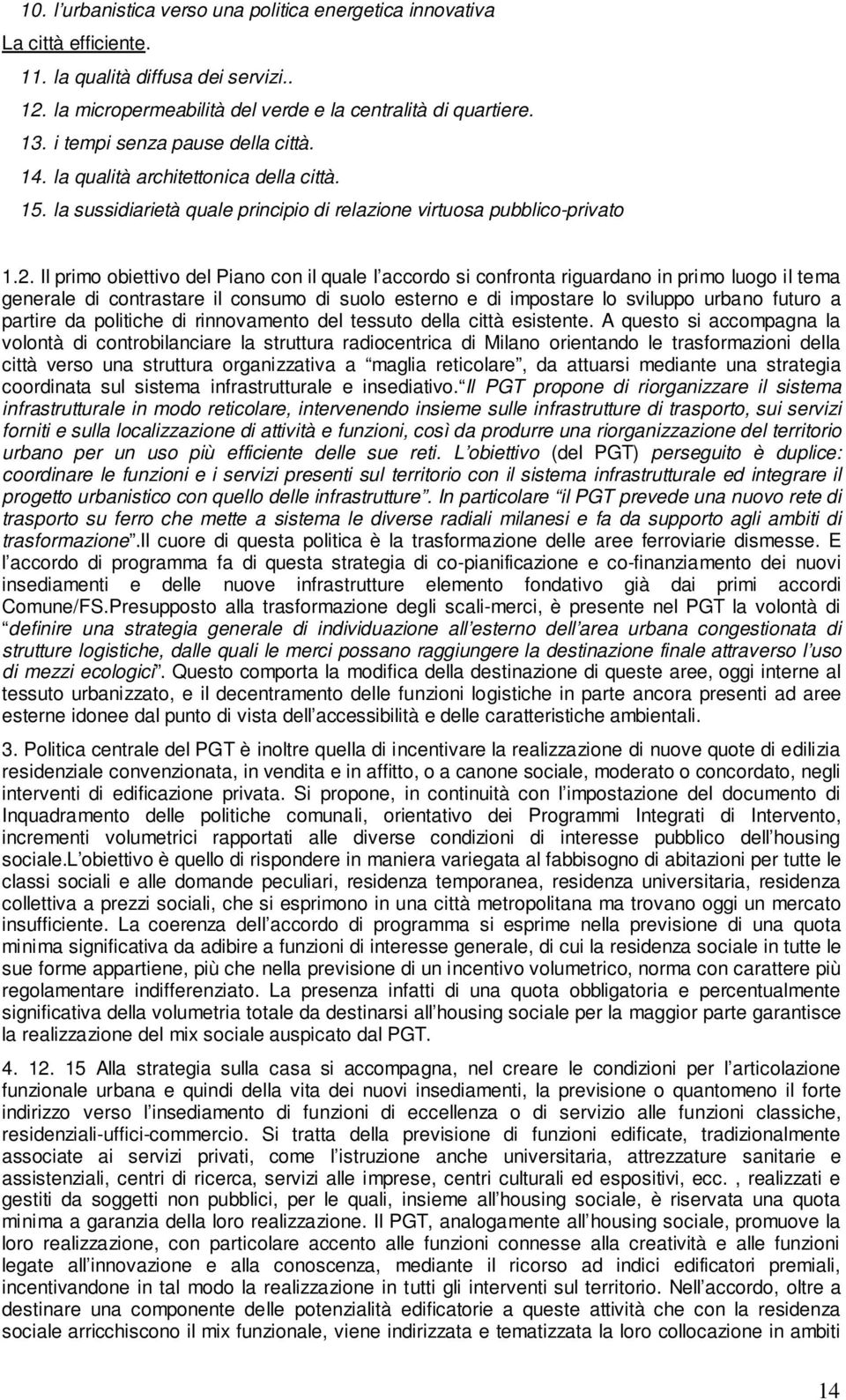 Il primo obiettivo del Piano con il quale l accordo si confronta riguardano in primo luogo il tema generale di contrastare il consumo di suolo esterno e di impostare lo sviluppo urbano futuro a