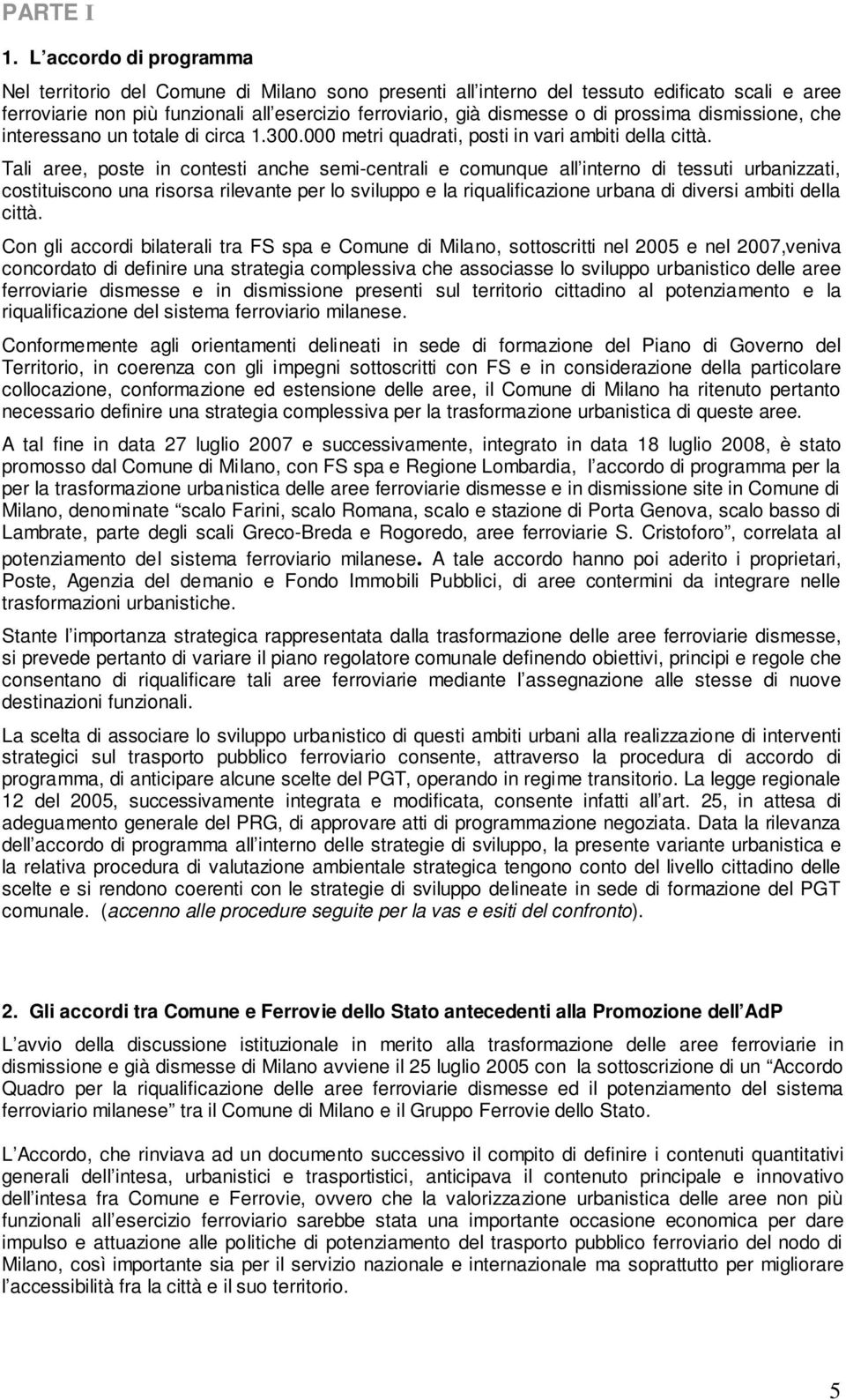 prossima dismissione, che interessano un totale di circa 1.300.000 metri quadrati, posti in vari ambiti della città.