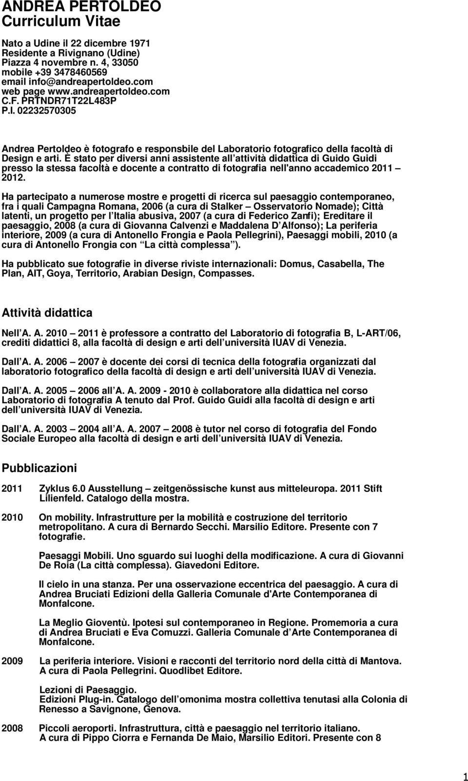 È stato per diversi anni assistente all attività didattica di Guido Guidi presso la stessa facoltà e docente a contratto di fotografia nell'anno accademico 2011 2012.