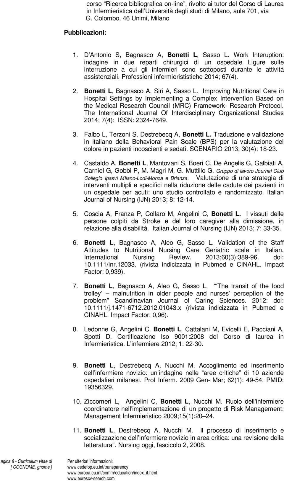 Work Interuption: indagine in due reparti chirurgici di un ospedale Ligure sulle interruzione a cui gli infermieri sono sottoposti durante le attività assistenziali.