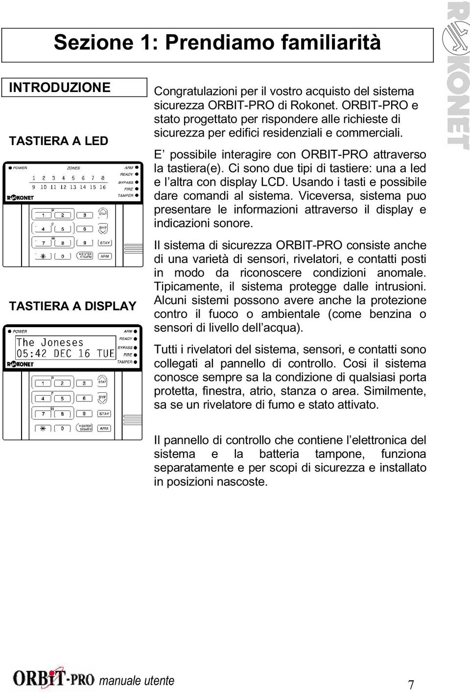 Ci sono due tipi di tastiere: una a led e l altra con display LCD. Usando i tasti e possibile dare comandi al sistema.