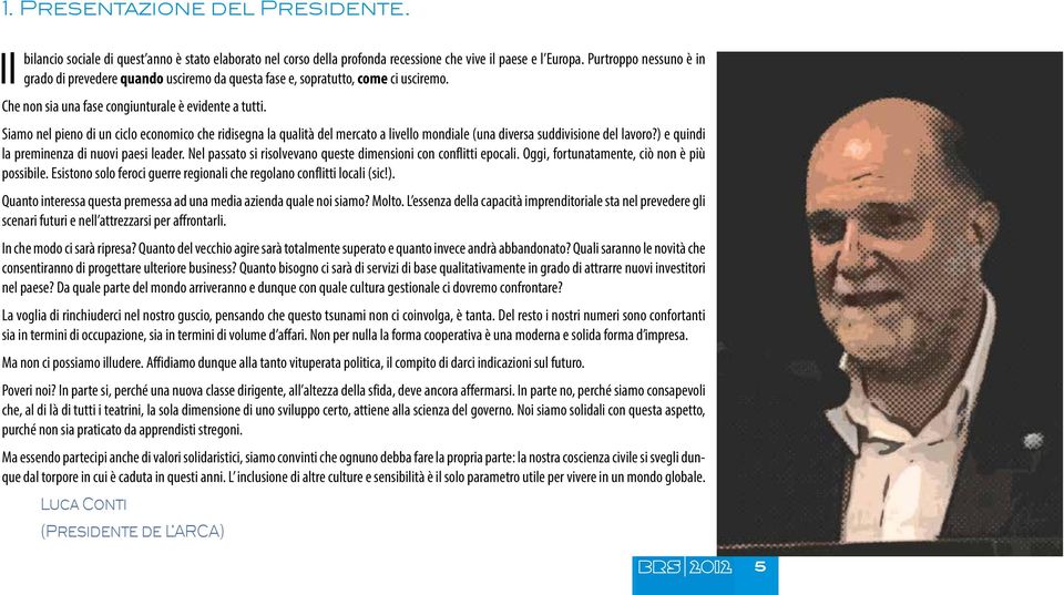 Siamo nel pieno di un ciclo economico che ridisegna la qualità del mercato a livello mondiale (una diversa suddivisione del lavoro?) e quindi la preminenza di nuovi paesi leader.