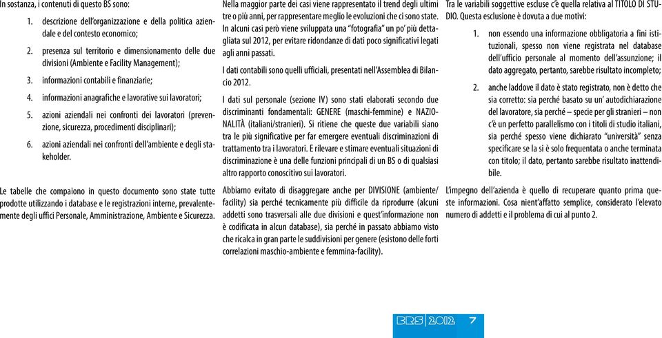 azioni aziendali nei confronti dei lavoratori (prevenzione, sicurezza, procedimenti disciplinari); 6. azioni aziendali nei confronti dell ambiente e degli stakeholder.