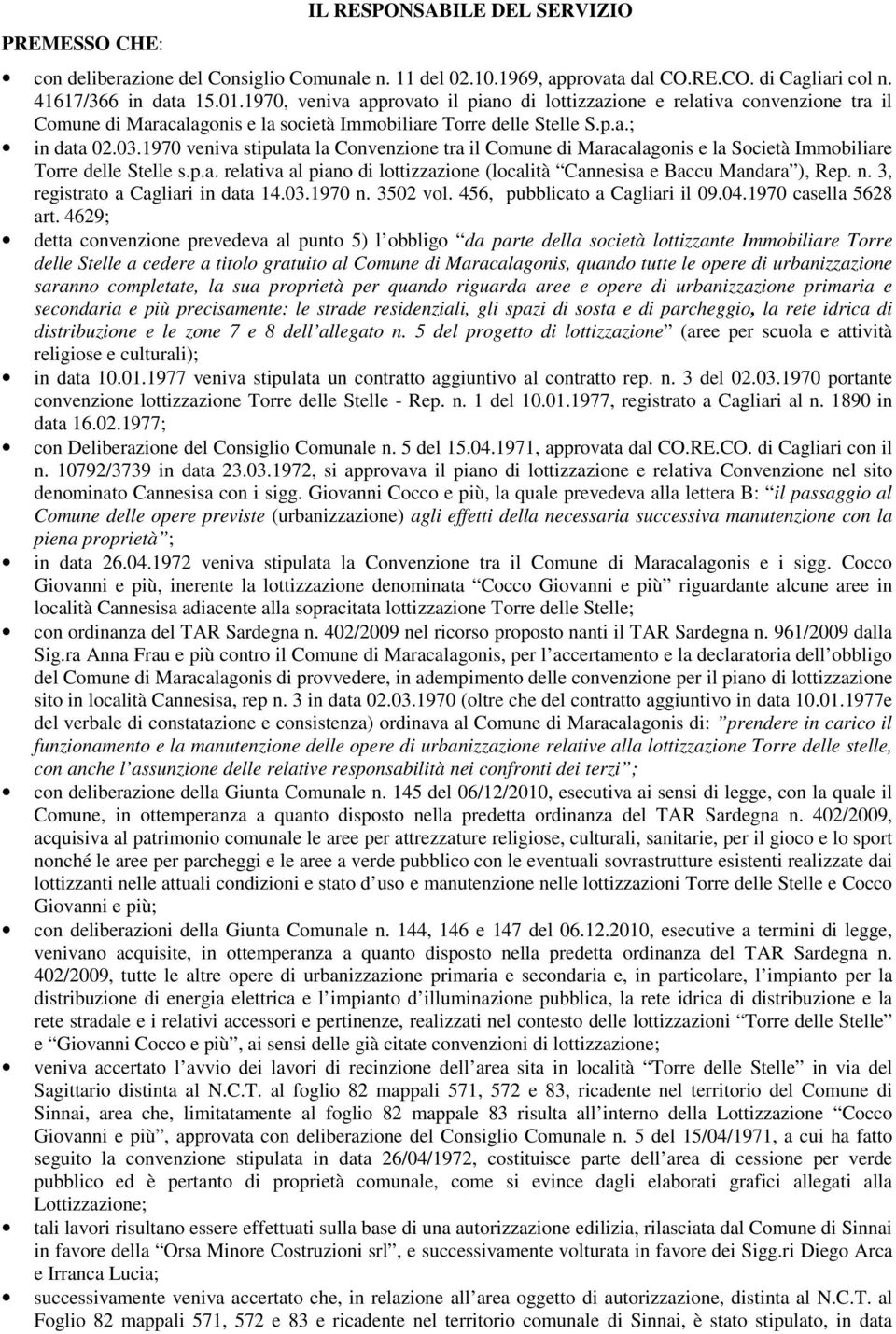 1970 veniva stipulata la Convenzione tra il Comune di Maracalagonis e la Società Immobiliare Torre delle Stelle s.p.a. relativa al piano di lottizzazione (località Cannesisa e Baccu Mandara ), Rep. n.