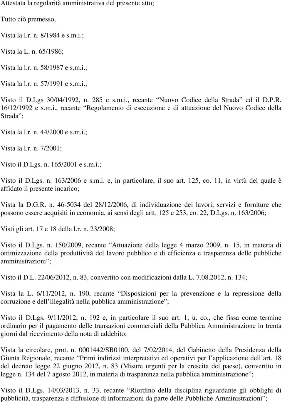 r. n. 44/2000 e s.m.i.; Vista la l.r. n. 7/2001; Visto il D.Lgs. n. 165/2001 e s.m.i.; Visto il D.Lgs. n. 163/2006 e s.m.i. e, in particolare, il suo art. 125, co.